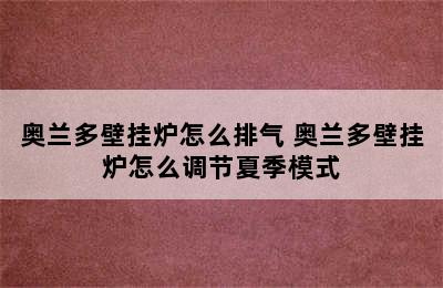 奥兰多壁挂炉怎么排气 奥兰多壁挂炉怎么调节夏季模式